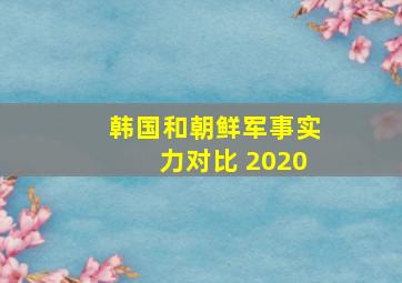 韩国和朝鲜军事实力对比 2020